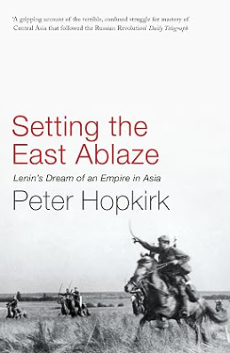 Cover of Setting the East Ablaze: Lenin's Dream of an Empire in Asia by Peter Hopkirk