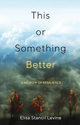 Cover of This or Something Better: A Memoir of Resilience by Elisa Stancil Levine